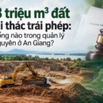 2,3 triệu m³ đất khai thác trái phép: Lỗ hổng nào trong quản lý tài nguyên ở An Giang?